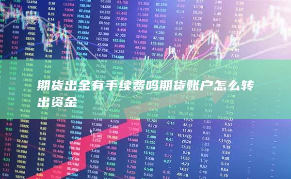 期貨出金有手續(xù)費嗎