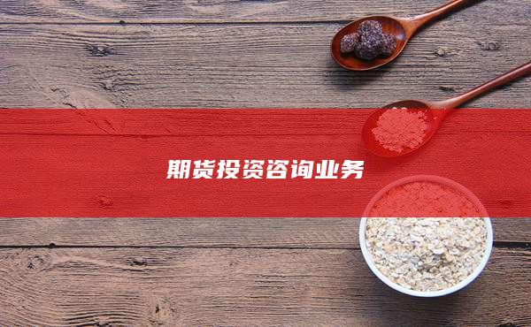 期貨投資咨詢業(yè)務(wù)