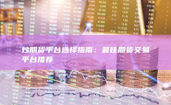 炒期貨平臺(tái)選擇指南