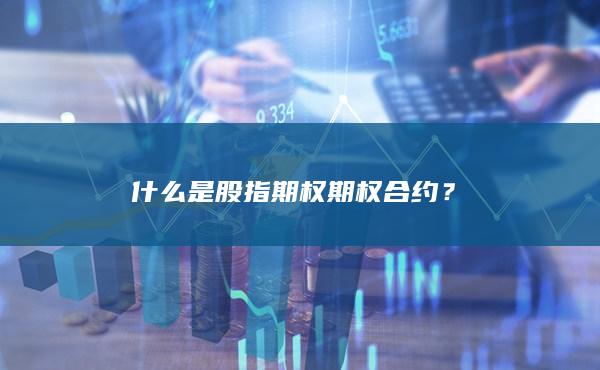 什么是股指期權(quán)期權(quán)合約