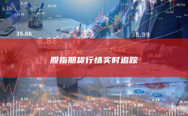 股指期貨行情實時追蹤