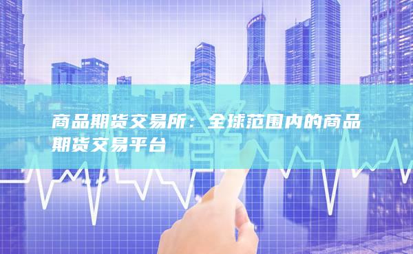 全球范圍內(nèi)的商品期貨交易平臺(tái)