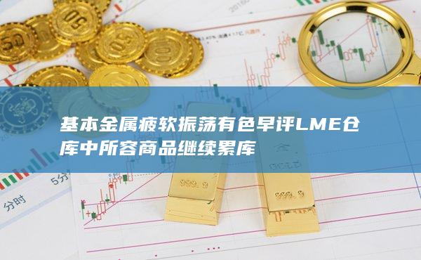 LME倉(cāng)庫(kù)中所容商品繼續(xù)累庫(kù)