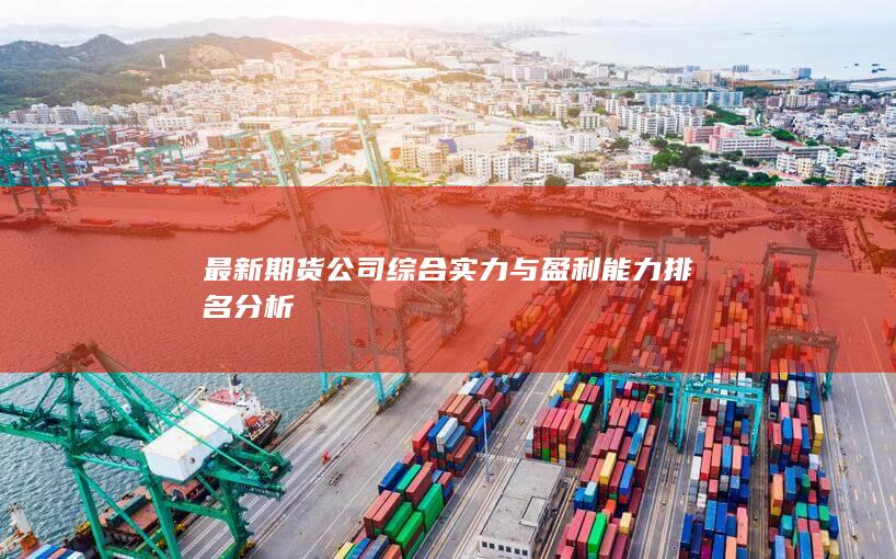 最新期貨公司綜合實(shí)力與盈利能力排名分析