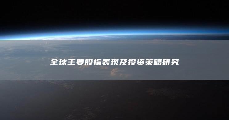 全球主要股指表現(xiàn)及投資策略研究