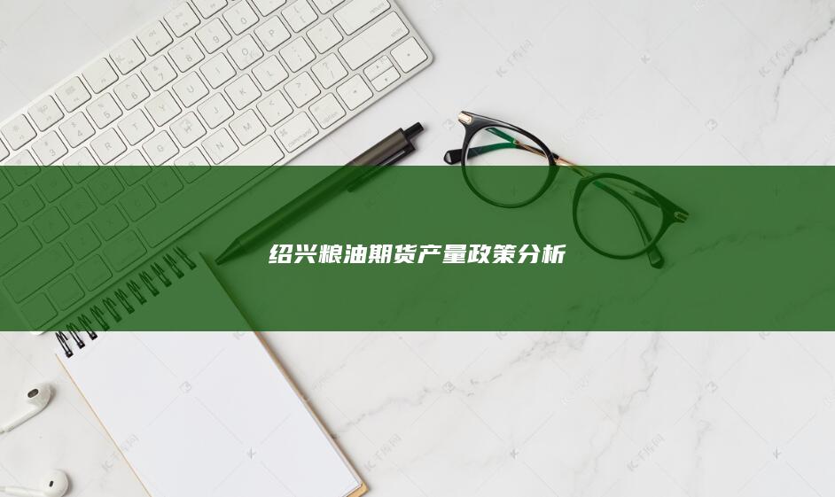 紹興糧油期貨產(chǎn)量政策分析