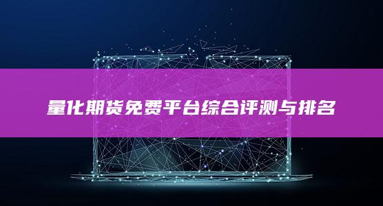 量化期貨免費平臺綜合評測與排名