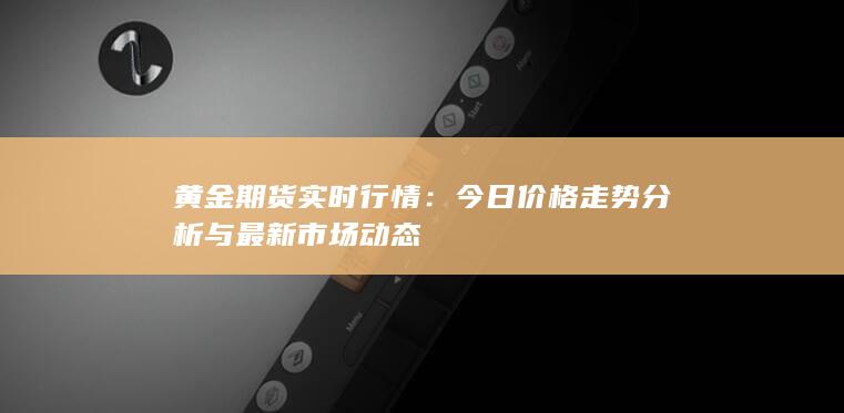 今日價格走勢分析與最新市場動態(tài)