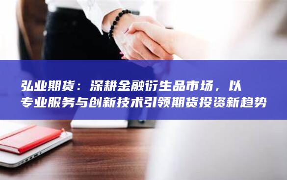 以專業(yè)服務(wù)與創(chuàng)新技術(shù)引領(lǐng)期貨投資新趨勢