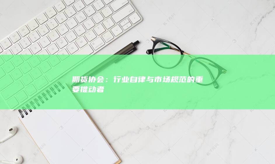 行業(yè)自律與市場(chǎng)規(guī)范的重要推動(dòng)者