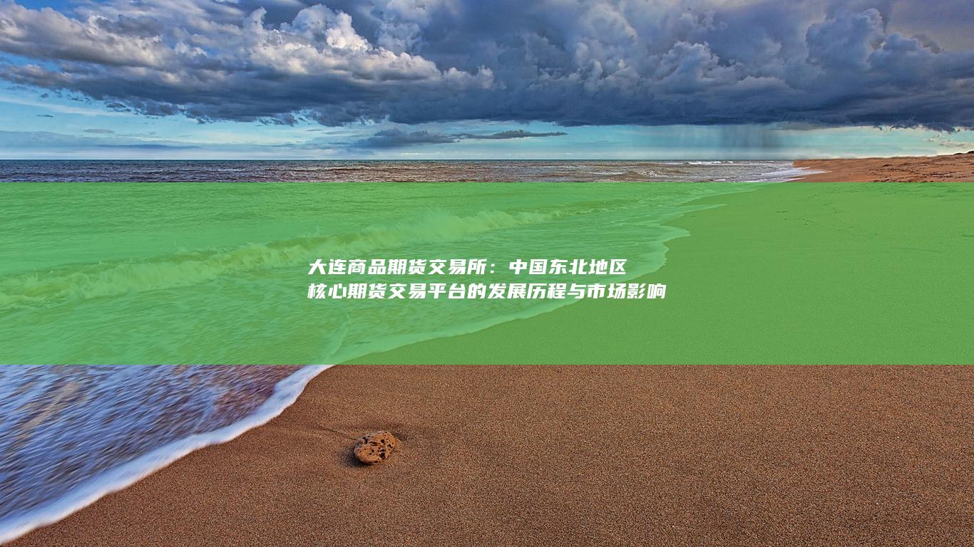 中國東北地區(qū)核心期貨交易平臺的發(fā)展歷程與市場影響