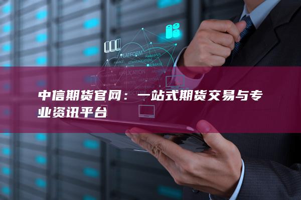 一站式期貨交易與專業(yè)資訊平臺(tái)