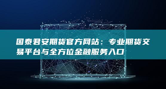 國(guó)泰君安期貨官方網(wǎng)站