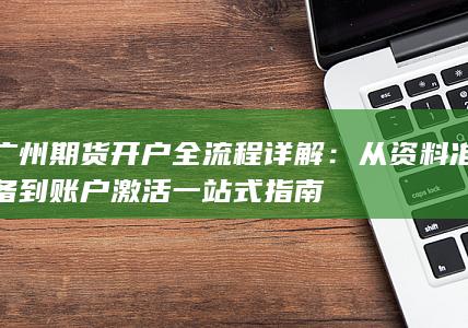 廣州期貨開戶全流程詳解