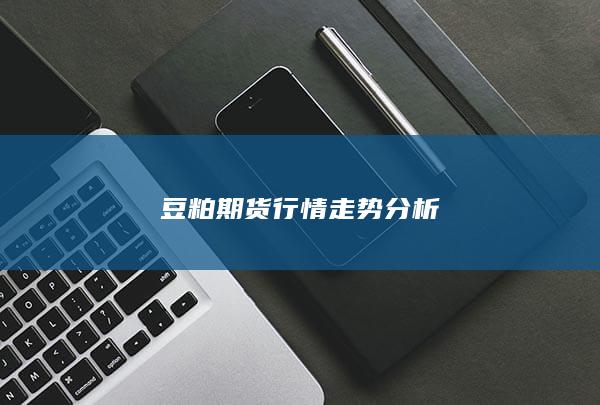 豆粕期貨行情走勢(shì)分析