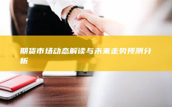 期貨市場動態(tài)解讀與未來走勢預(yù)測分析