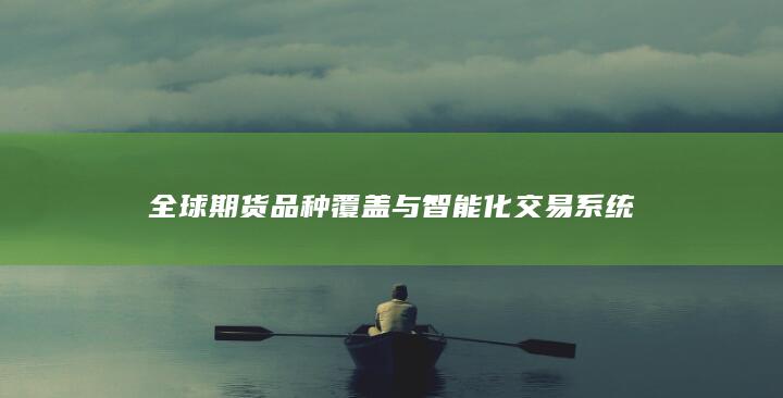 全球期貨品種覆蓋與智能化交易系統(tǒng)
