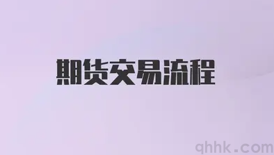 期貨交易流程是怎樣的？期貨交易流程的具體步驟是怎樣的？(圖1)